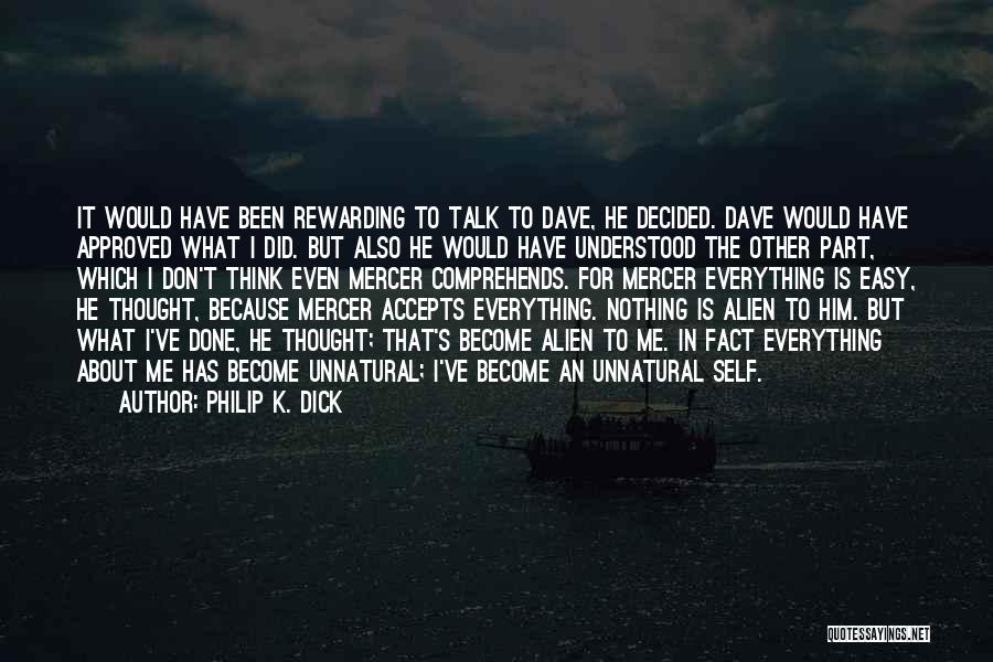 Philip K. Dick Quotes: It Would Have Been Rewarding To Talk To Dave, He Decided. Dave Would Have Approved What I Did. But Also