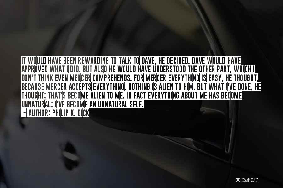 Philip K. Dick Quotes: It Would Have Been Rewarding To Talk To Dave, He Decided. Dave Would Have Approved What I Did. But Also