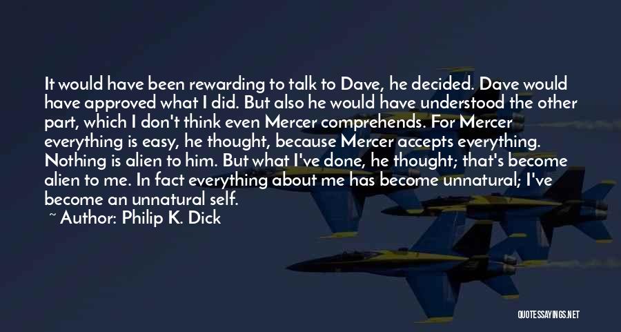 Philip K. Dick Quotes: It Would Have Been Rewarding To Talk To Dave, He Decided. Dave Would Have Approved What I Did. But Also