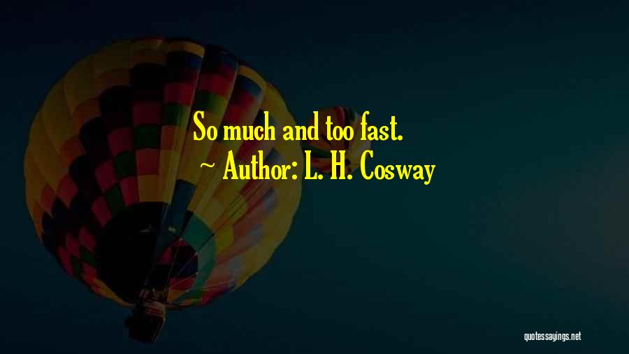 L. H. Cosway Quotes: So Much And Too Fast.