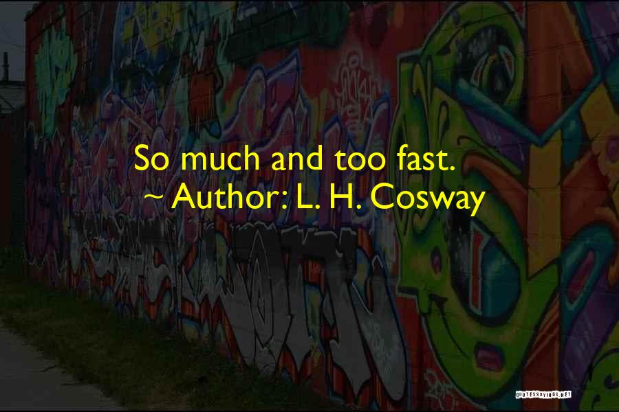 L. H. Cosway Quotes: So Much And Too Fast.