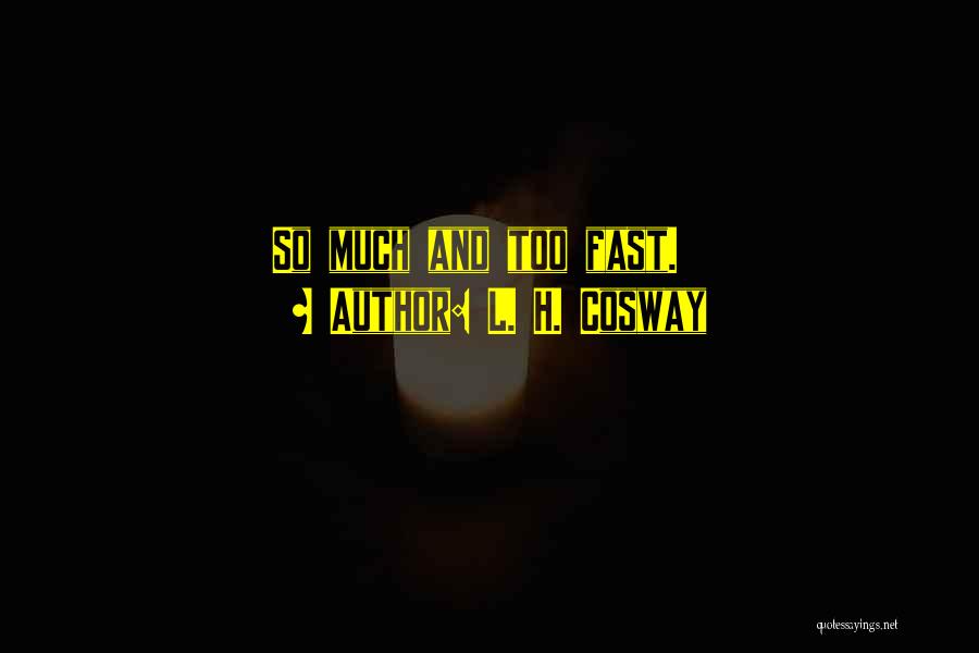 L. H. Cosway Quotes: So Much And Too Fast.