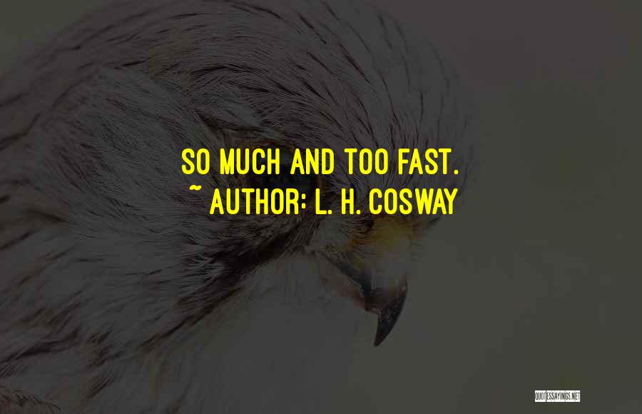 L. H. Cosway Quotes: So Much And Too Fast.