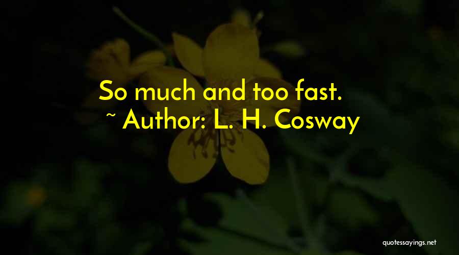 L. H. Cosway Quotes: So Much And Too Fast.