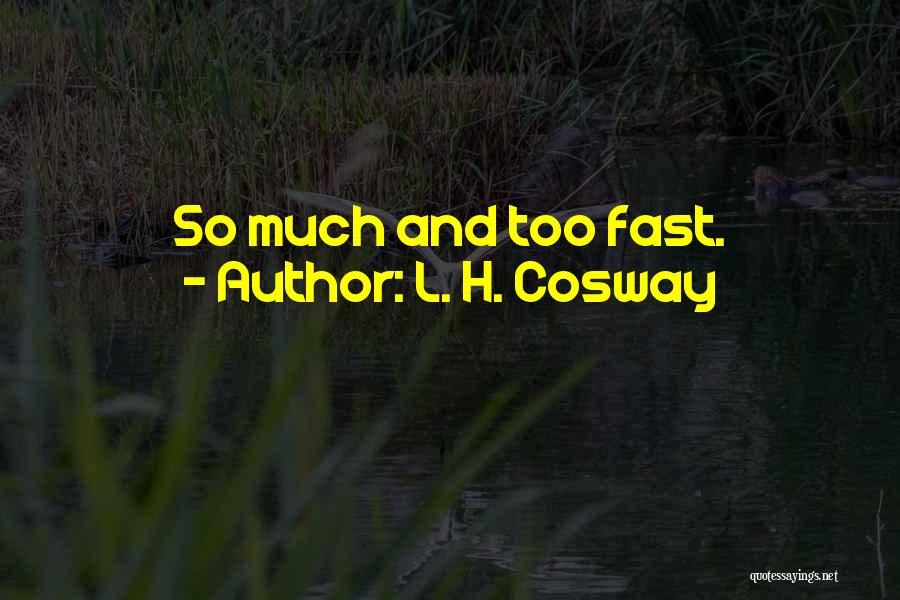 L. H. Cosway Quotes: So Much And Too Fast.