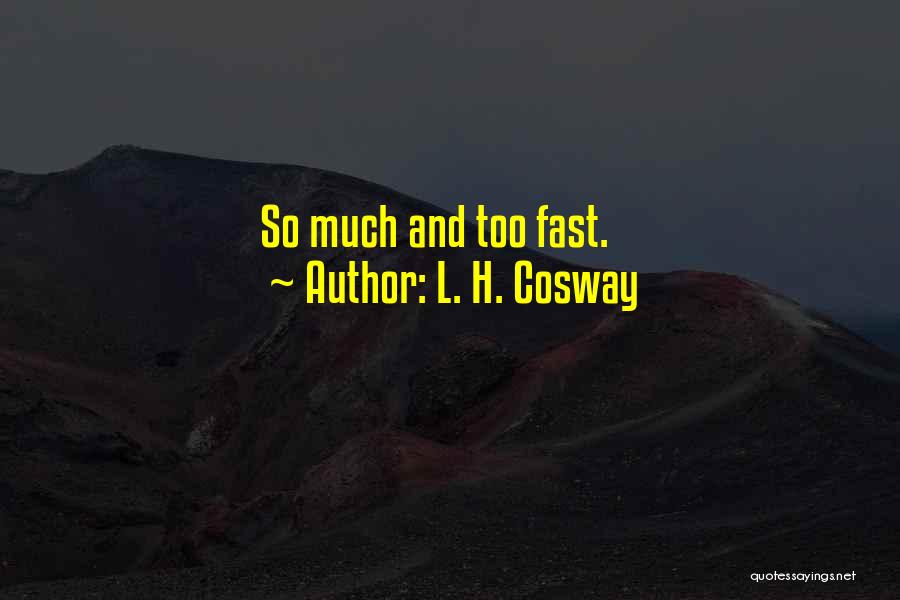 L. H. Cosway Quotes: So Much And Too Fast.