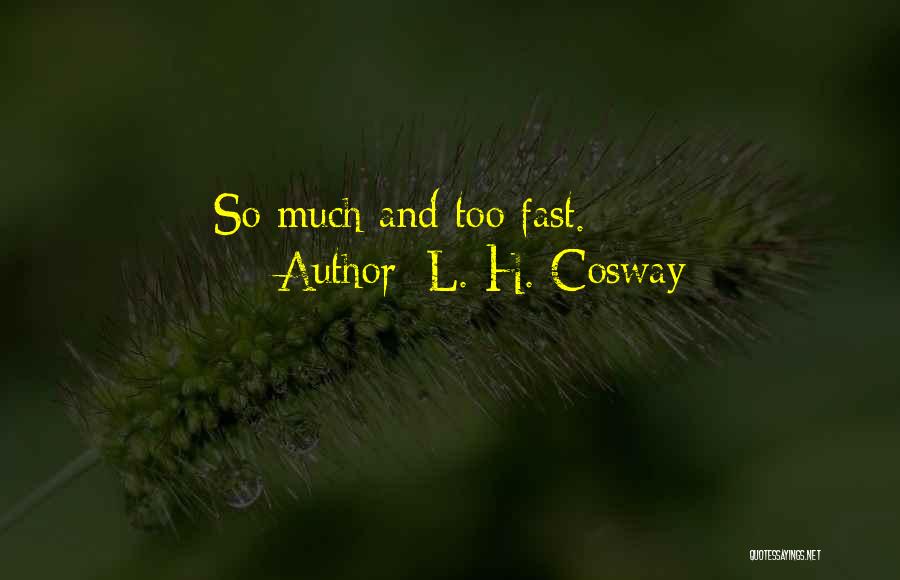 L. H. Cosway Quotes: So Much And Too Fast.