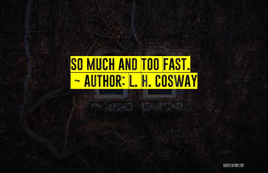 L. H. Cosway Quotes: So Much And Too Fast.
