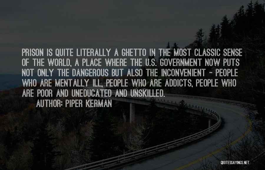 Piper Kerman Quotes: Prison Is Quite Literally A Ghetto In The Most Classic Sense Of The World, A Place Where The U.s. Government