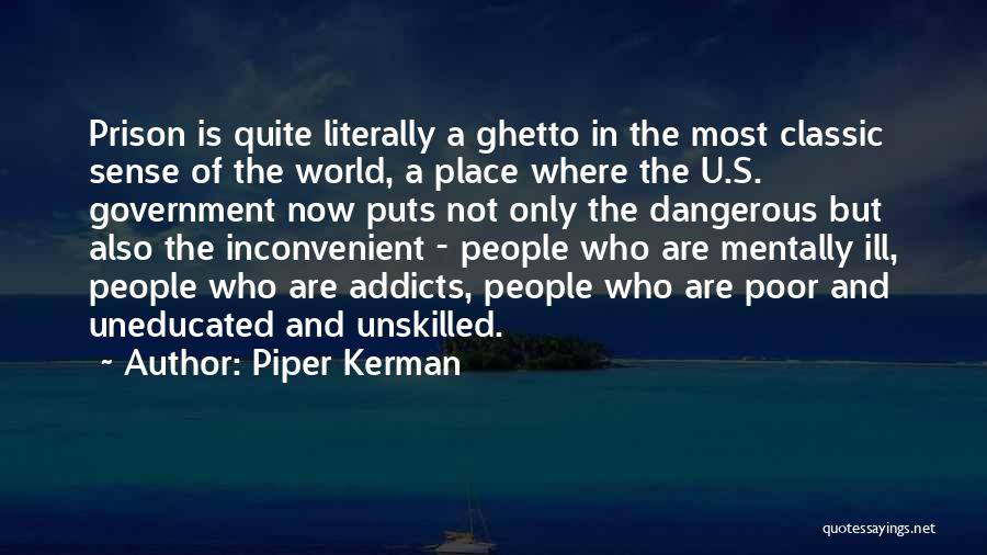 Piper Kerman Quotes: Prison Is Quite Literally A Ghetto In The Most Classic Sense Of The World, A Place Where The U.s. Government