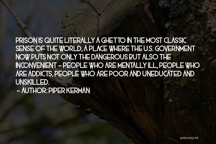 Piper Kerman Quotes: Prison Is Quite Literally A Ghetto In The Most Classic Sense Of The World, A Place Where The U.s. Government