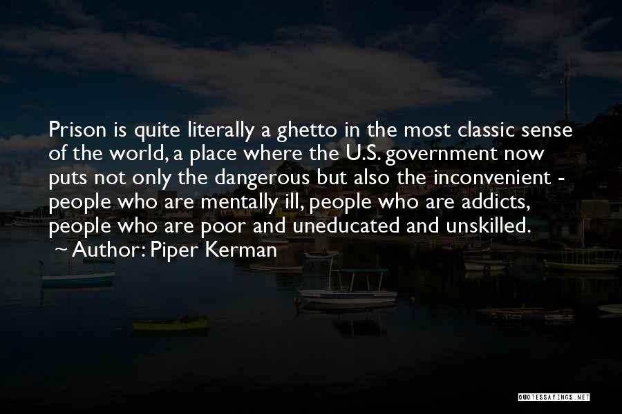 Piper Kerman Quotes: Prison Is Quite Literally A Ghetto In The Most Classic Sense Of The World, A Place Where The U.s. Government