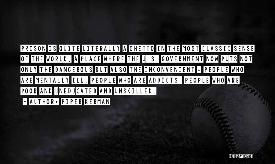 Piper Kerman Quotes: Prison Is Quite Literally A Ghetto In The Most Classic Sense Of The World, A Place Where The U.s. Government