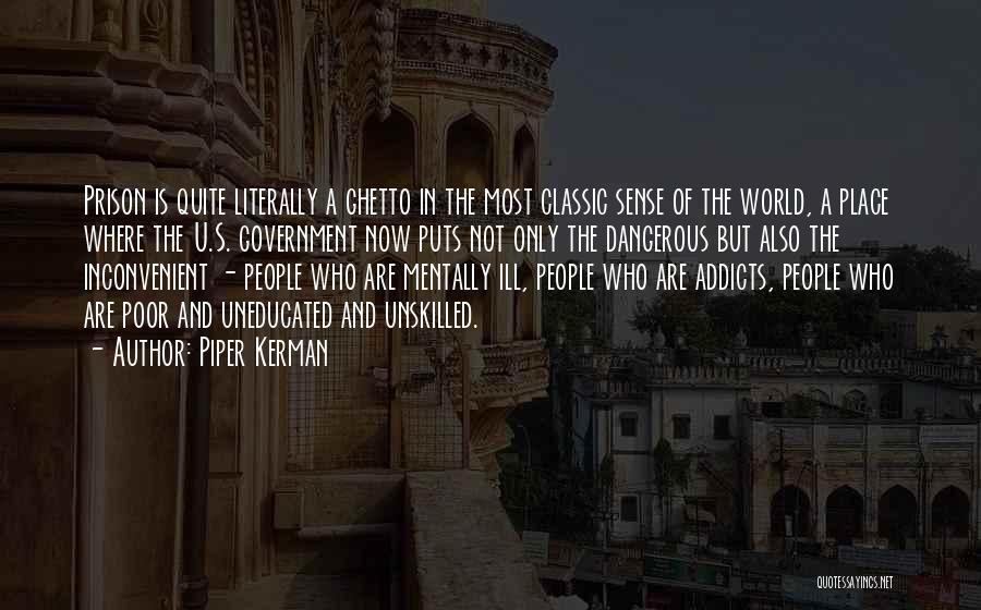 Piper Kerman Quotes: Prison Is Quite Literally A Ghetto In The Most Classic Sense Of The World, A Place Where The U.s. Government