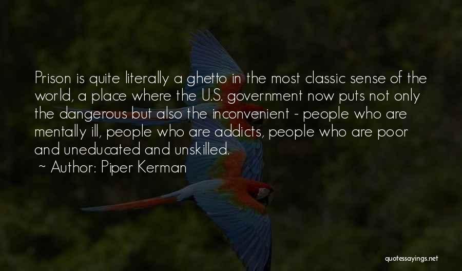 Piper Kerman Quotes: Prison Is Quite Literally A Ghetto In The Most Classic Sense Of The World, A Place Where The U.s. Government