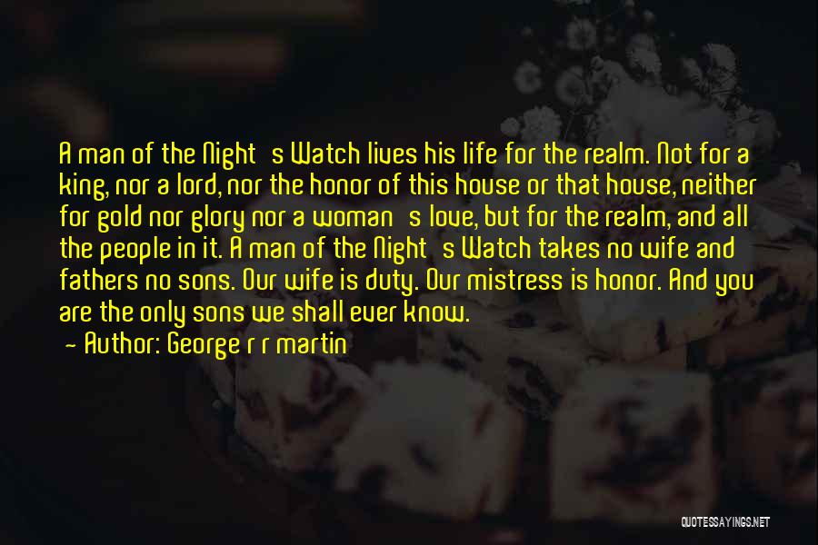 George R R Martin Quotes: A Man Of The Night's Watch Lives His Life For The Realm. Not For A King, Nor A Lord, Nor