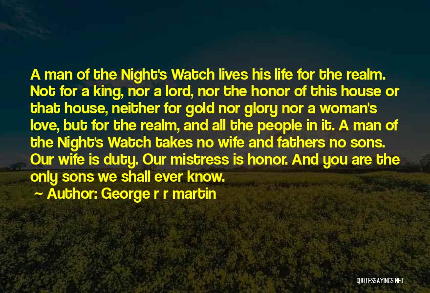 George R R Martin Quotes: A Man Of The Night's Watch Lives His Life For The Realm. Not For A King, Nor A Lord, Nor