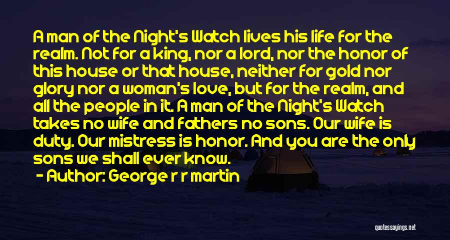 George R R Martin Quotes: A Man Of The Night's Watch Lives His Life For The Realm. Not For A King, Nor A Lord, Nor