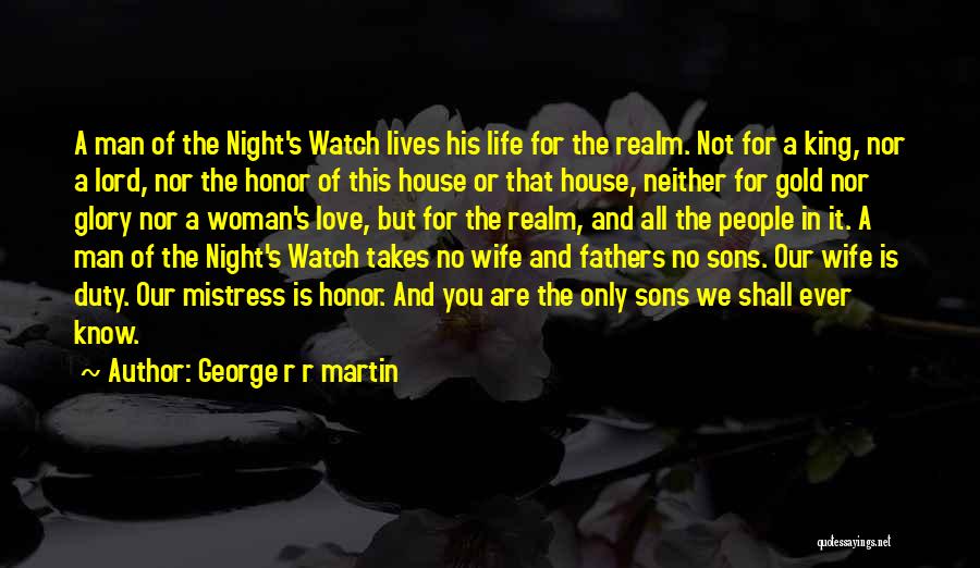 George R R Martin Quotes: A Man Of The Night's Watch Lives His Life For The Realm. Not For A King, Nor A Lord, Nor