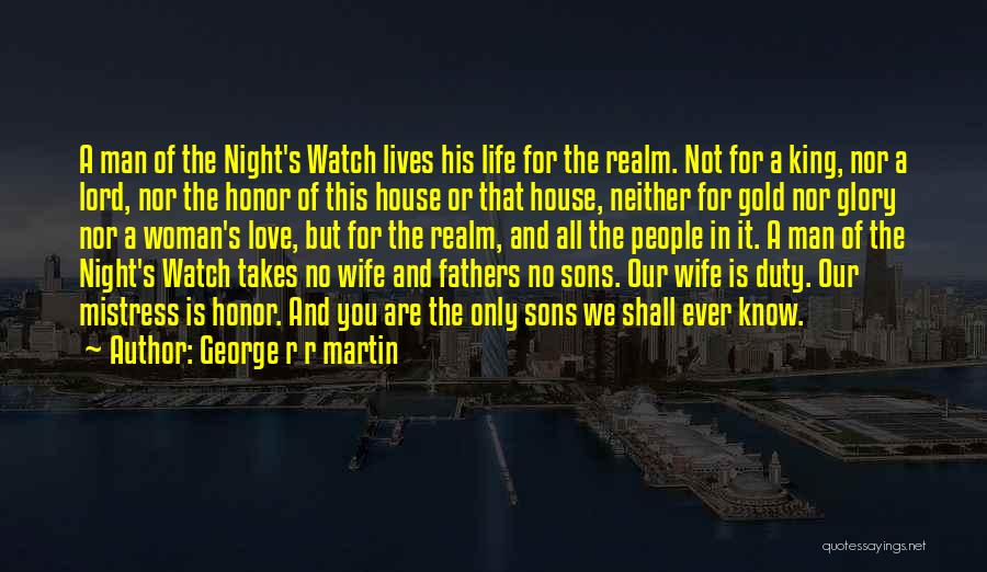 George R R Martin Quotes: A Man Of The Night's Watch Lives His Life For The Realm. Not For A King, Nor A Lord, Nor