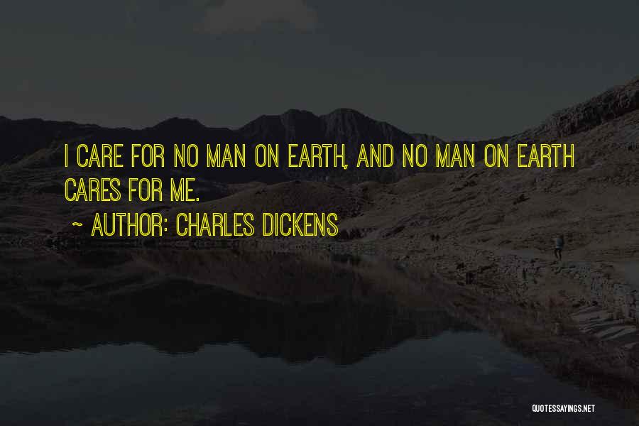 Charles Dickens Quotes: I Care For No Man On Earth, And No Man On Earth Cares For Me.