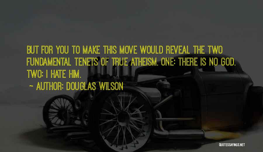 Douglas Wilson Quotes: But For You To Make This Move Would Reveal The Two Fundamental Tenets Of True Atheism. One: There Is No
