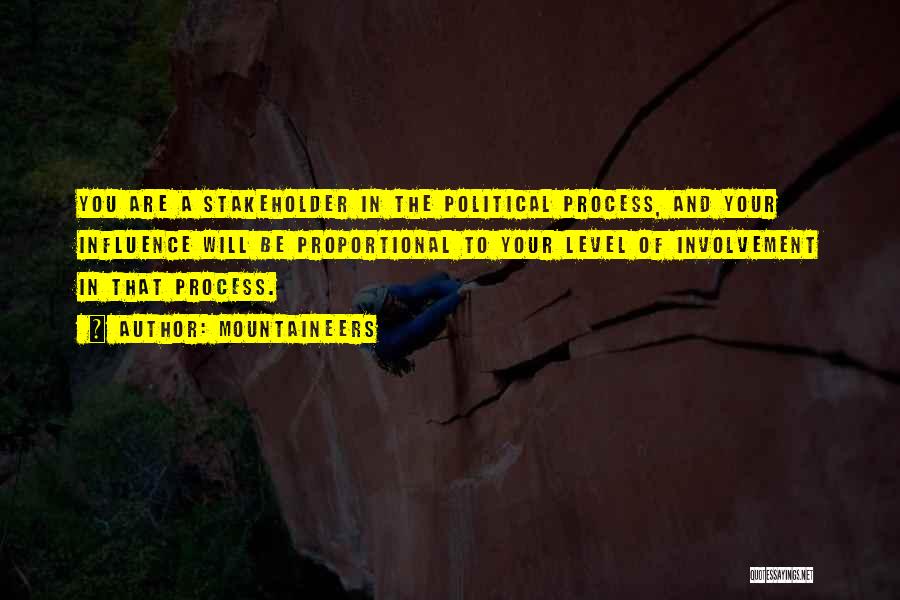 Mountaineers Quotes: You Are A Stakeholder In The Political Process, And Your Influence Will Be Proportional To Your Level Of Involvement In