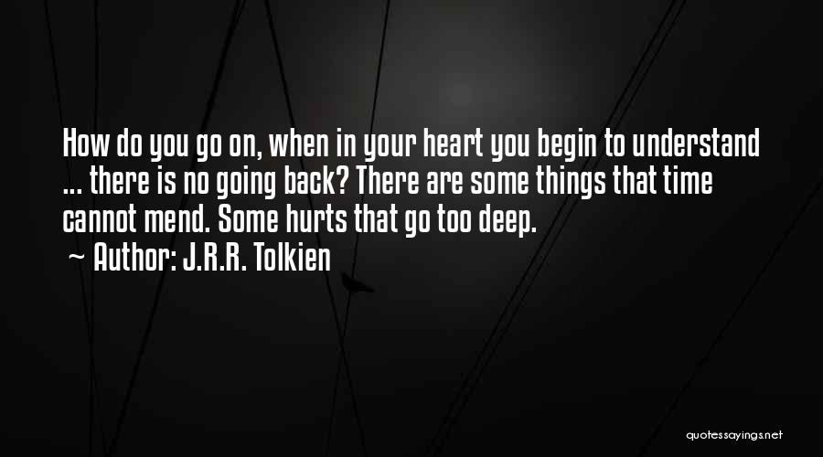 J.R.R. Tolkien Quotes: How Do You Go On, When In Your Heart You Begin To Understand ... There Is No Going Back? There