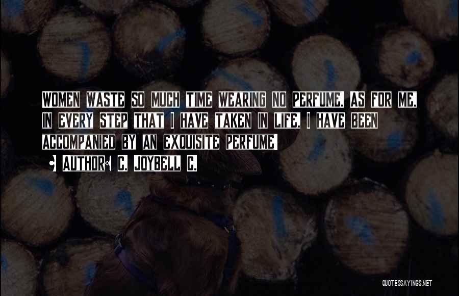 C. JoyBell C. Quotes: Women Waste So Much Time Wearing No Perfume. As For Me, In Every Step That I Have Taken In Life,