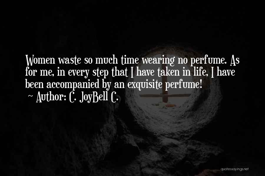 C. JoyBell C. Quotes: Women Waste So Much Time Wearing No Perfume. As For Me, In Every Step That I Have Taken In Life,