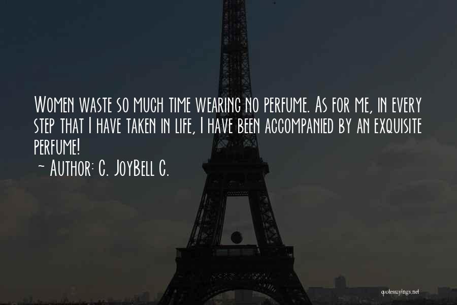 C. JoyBell C. Quotes: Women Waste So Much Time Wearing No Perfume. As For Me, In Every Step That I Have Taken In Life,