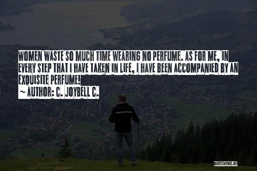 C. JoyBell C. Quotes: Women Waste So Much Time Wearing No Perfume. As For Me, In Every Step That I Have Taken In Life,