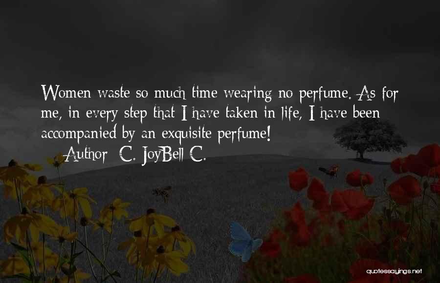 C. JoyBell C. Quotes: Women Waste So Much Time Wearing No Perfume. As For Me, In Every Step That I Have Taken In Life,