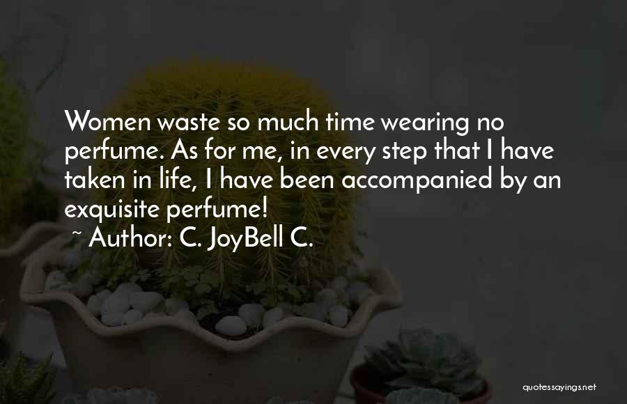 C. JoyBell C. Quotes: Women Waste So Much Time Wearing No Perfume. As For Me, In Every Step That I Have Taken In Life,