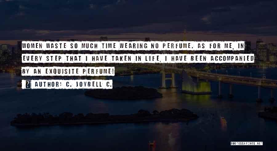 C. JoyBell C. Quotes: Women Waste So Much Time Wearing No Perfume. As For Me, In Every Step That I Have Taken In Life,