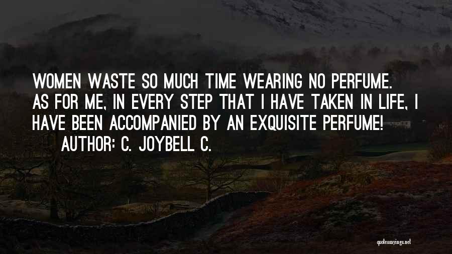 C. JoyBell C. Quotes: Women Waste So Much Time Wearing No Perfume. As For Me, In Every Step That I Have Taken In Life,