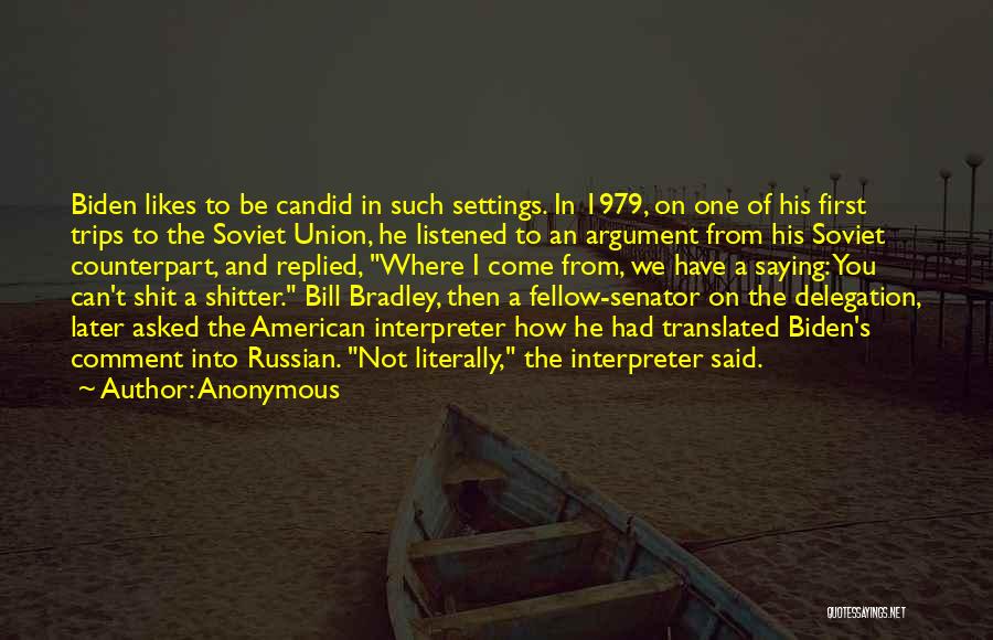 Anonymous Quotes: Biden Likes To Be Candid In Such Settings. In 1979, On One Of His First Trips To The Soviet Union,