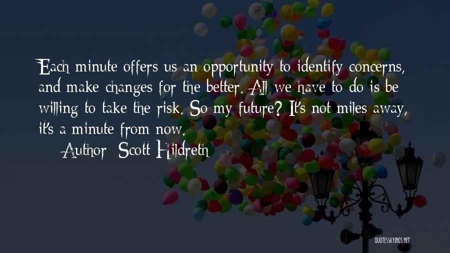 Scott Hildreth Quotes: Each Minute Offers Us An Opportunity To Identify Concerns, And Make Changes For The Better. All We Have To Do