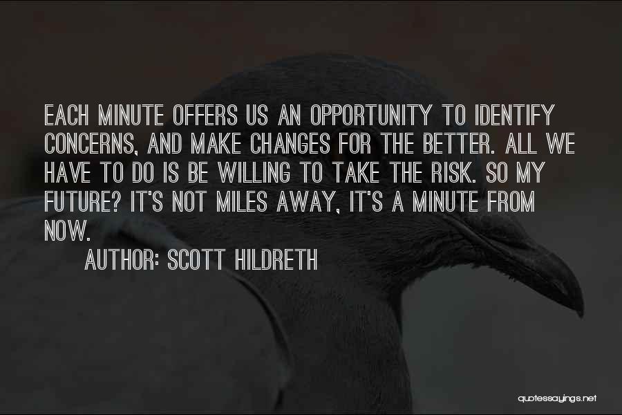 Scott Hildreth Quotes: Each Minute Offers Us An Opportunity To Identify Concerns, And Make Changes For The Better. All We Have To Do