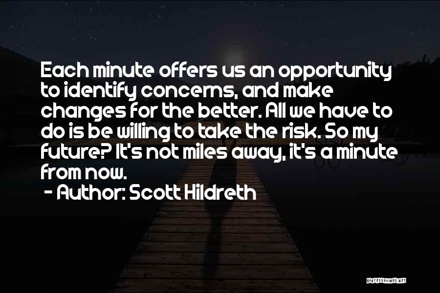 Scott Hildreth Quotes: Each Minute Offers Us An Opportunity To Identify Concerns, And Make Changes For The Better. All We Have To Do