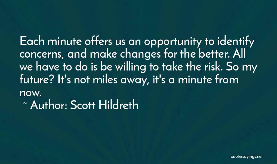 Scott Hildreth Quotes: Each Minute Offers Us An Opportunity To Identify Concerns, And Make Changes For The Better. All We Have To Do