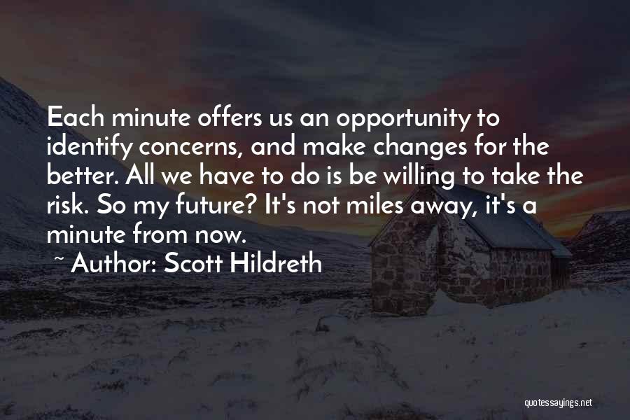 Scott Hildreth Quotes: Each Minute Offers Us An Opportunity To Identify Concerns, And Make Changes For The Better. All We Have To Do