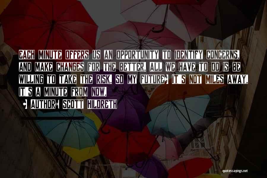 Scott Hildreth Quotes: Each Minute Offers Us An Opportunity To Identify Concerns, And Make Changes For The Better. All We Have To Do