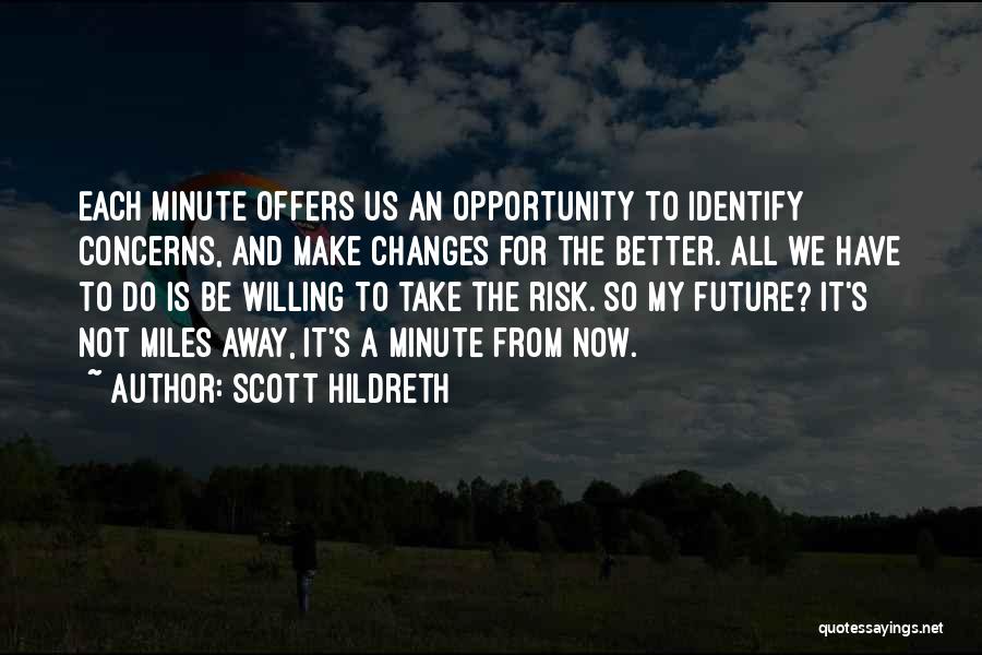 Scott Hildreth Quotes: Each Minute Offers Us An Opportunity To Identify Concerns, And Make Changes For The Better. All We Have To Do