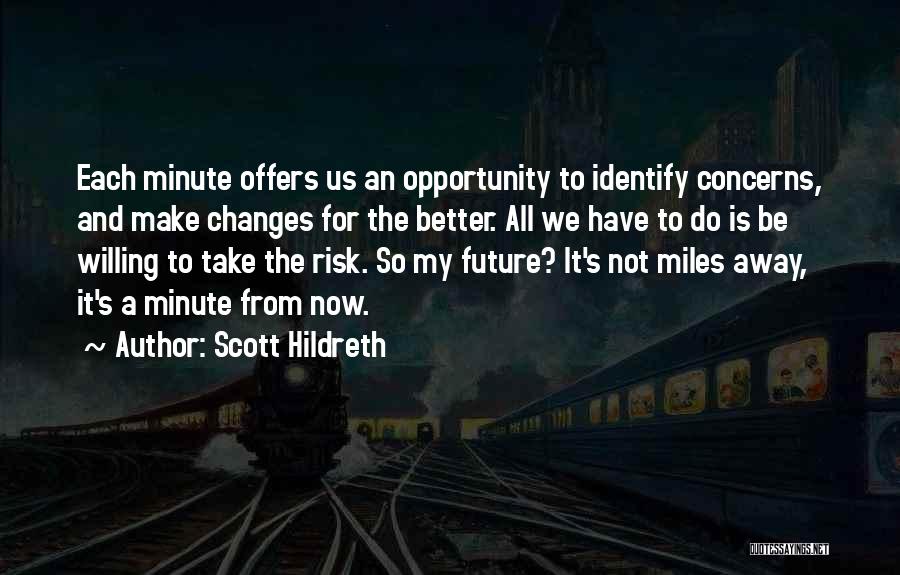 Scott Hildreth Quotes: Each Minute Offers Us An Opportunity To Identify Concerns, And Make Changes For The Better. All We Have To Do