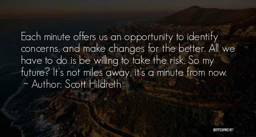 Scott Hildreth Quotes: Each Minute Offers Us An Opportunity To Identify Concerns, And Make Changes For The Better. All We Have To Do