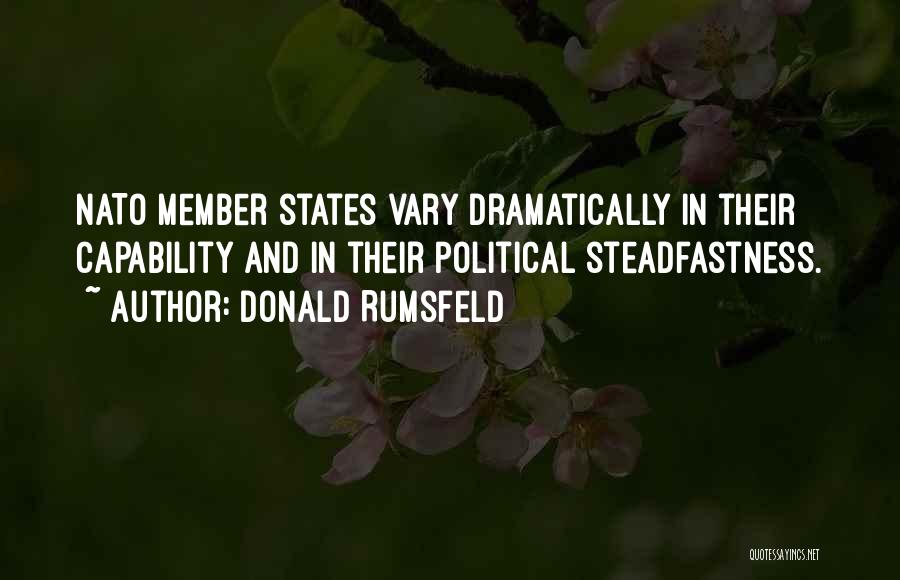 Donald Rumsfeld Quotes: Nato Member States Vary Dramatically In Their Capability And In Their Political Steadfastness.