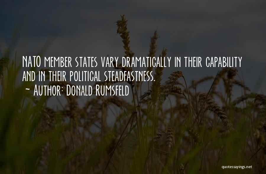 Donald Rumsfeld Quotes: Nato Member States Vary Dramatically In Their Capability And In Their Political Steadfastness.