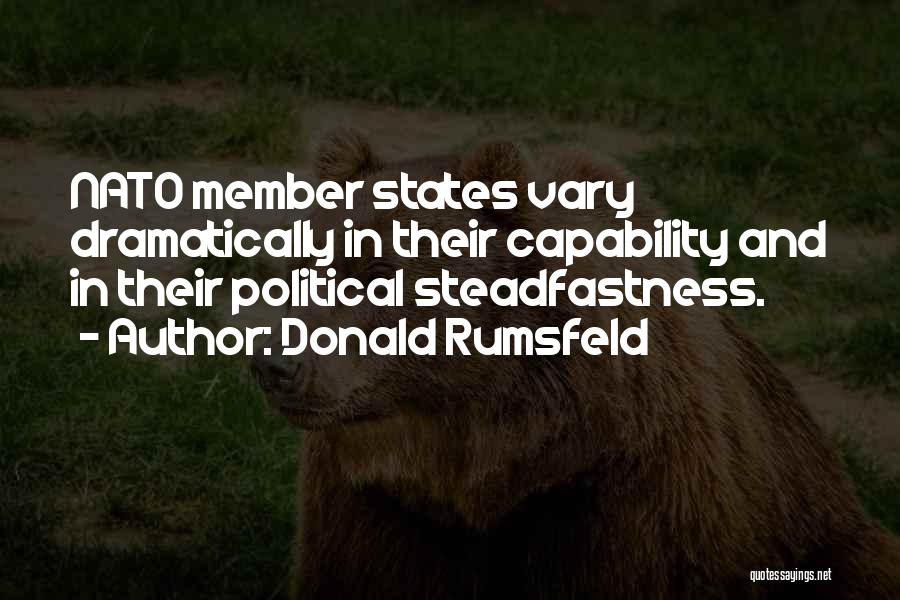 Donald Rumsfeld Quotes: Nato Member States Vary Dramatically In Their Capability And In Their Political Steadfastness.