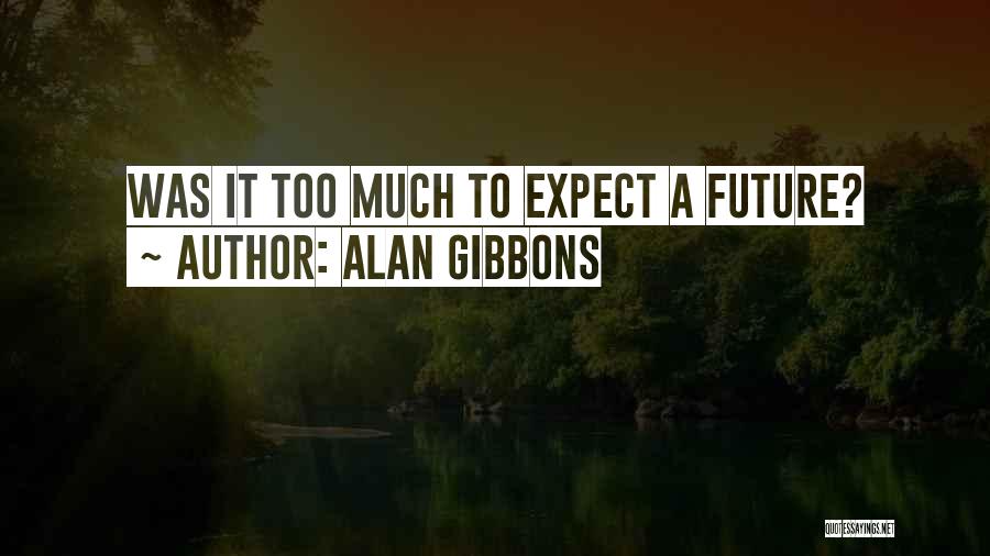 Alan Gibbons Quotes: Was It Too Much To Expect A Future?